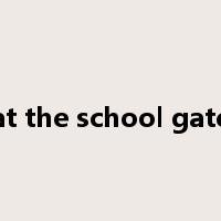 at the school gate是什么意思