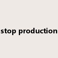 stop production是什么意思