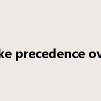 take precedence over是什么意思