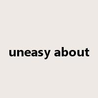 uneasy about是什么意思