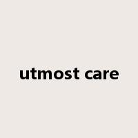 utmost care是什么意思