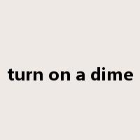 turn on a dime是什么意思