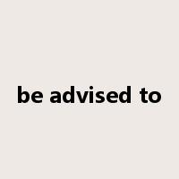 be advised to是什么意思