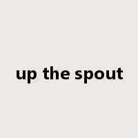 up the spout是什么意思