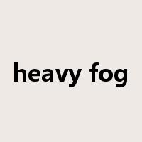 heavy fog是什么意思