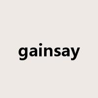 gainsay是什么意思