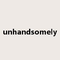 unhandsomely是什么意思