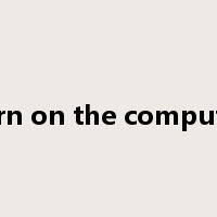 turn on the computer是什么意思