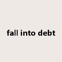 fall into debt是什么意思
