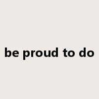 be proud to do是什么意思
