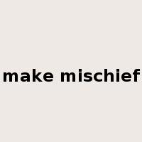 make mischief是什么意思