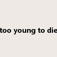 too young to die是什么意思