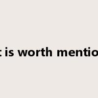 what is worth mentioning是什么意思
