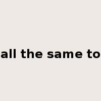 all the same to是什么意思