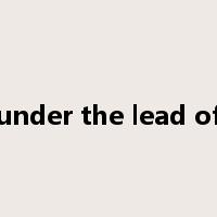 under the lead of是什么意思