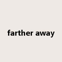 farther away是什么意思