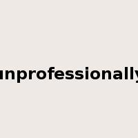 unprofessionally是什么意思