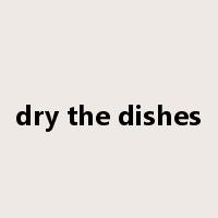 dry the dishes是什么意思