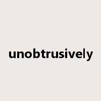 unobtrusively是什么意思