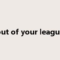 out of your league是什么意思