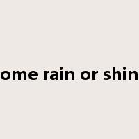 come rain or shine是什么意思