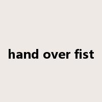 hand over fist是什么意思