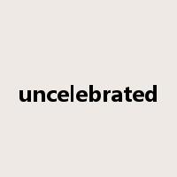 uncelebrated是什么意思