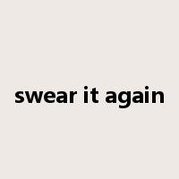 swear it again是什么意思