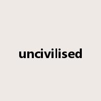 uncivilised是什么意思