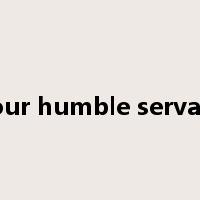 your humble servant是什么意思
