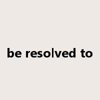 be resolved to是什么意思
