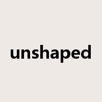 unshaped是什么意思