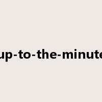 up-to-the-minute是什么意思