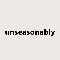 unseasonably是什么意思