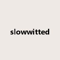 slowwitted是什么意思