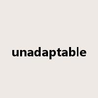 unadaptable是什么意思