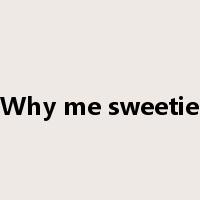 Why me sweetie是什么意思