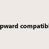 upward compatible是什么意思