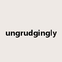 ungrudgingly是什么意思