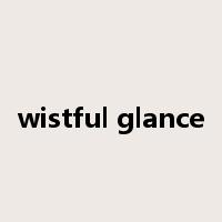 wistful glance是什么意思