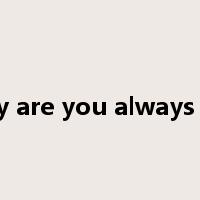 Why are you always late是什么意思