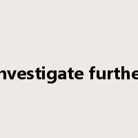 investigate further是什么意思