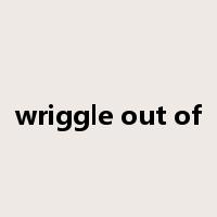 wriggle out of是什么意思