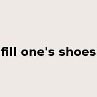 fill one's shoes是什么意思