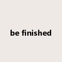 be finished是什么意思