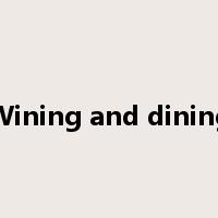 Wining and dining是什么意思