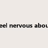feel nervous about是什么意思