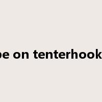 be on tenterhooks是什么意思