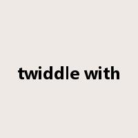 twiddle with是什么意思