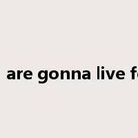You&I are gonna live forever是什么意思